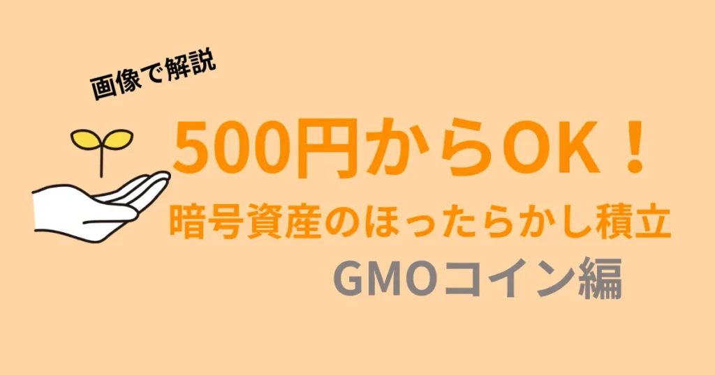 500円から始められるGMOコインの暗号資産ほったらかし積立を画像で解説したアイキャッチ画像